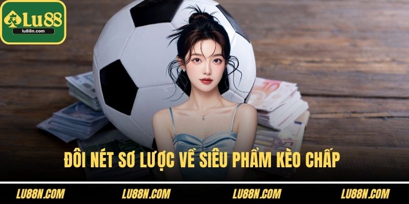 Đôi nét sơ lược về siêu phẩm kèo chấp