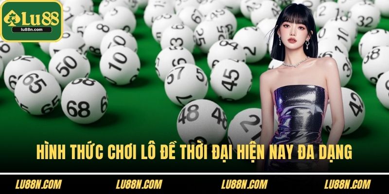 Hình thức chơi lô đề trong thời đại hiện nay cực đa dạng