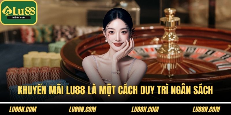 Khuyến mãi LU88 là một cách duy trì ngân sách
