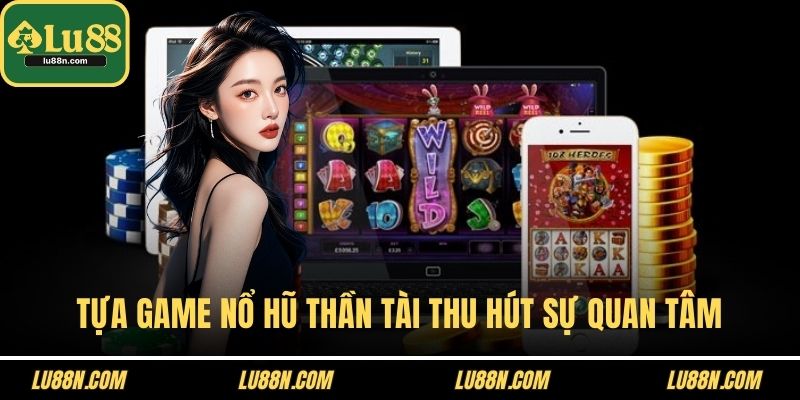 Tựa game nổ hũ thần tài đang thu hút sự quan tâm của cộng đồng